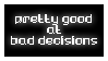 A black stamp that says 'Pretty good at bad decisions.' in white text.