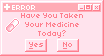 have you had your meds